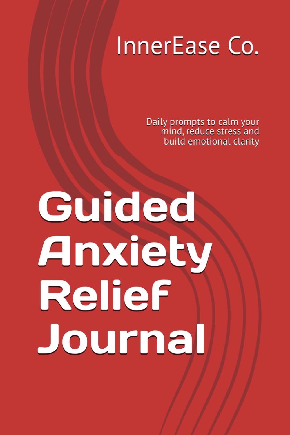 Guided Anxiety Relief Journal: Daily prompts to calm your mind, reduce stress and build emotional clarity