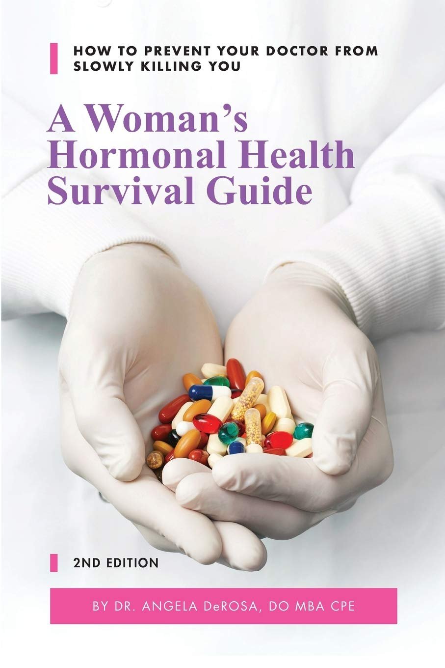 A Woman’s Hormonal Health Survival Guide: How to Prevent Your Doctor from Slowly Killing You