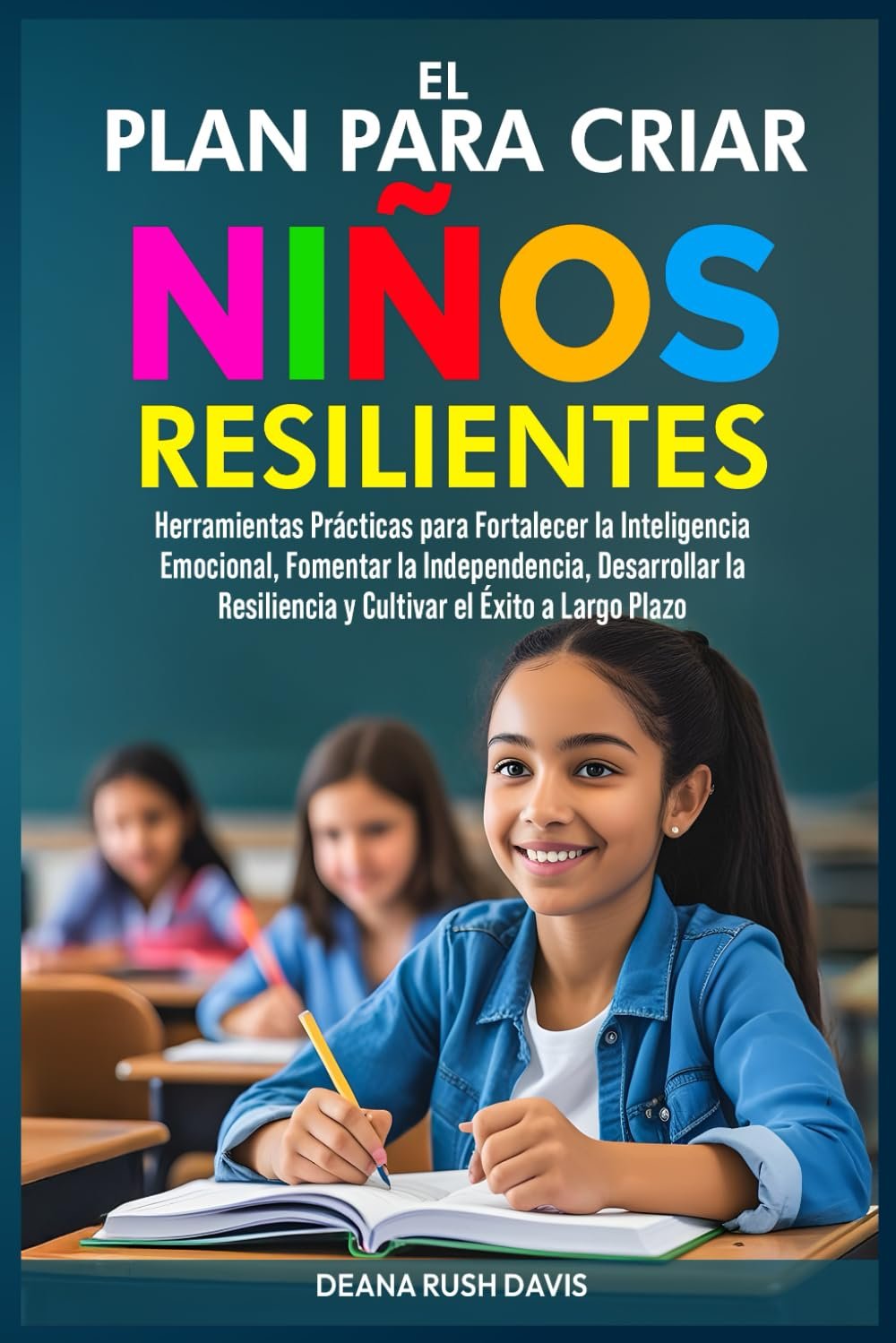 El Plan Para Criar Niños Resilientes: Herramientas Prácticas para Fortalecer la Inteligencia Emocional, Fomentar la Independencia, Desarrollar la … el Éxito a Largo Plazo (Spanish Edition)