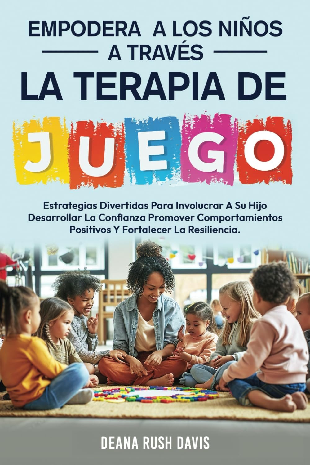 Empodera A Los Niños A Través De La Terapia De Juego: Estrategias Divertidas Para Involucrar A Su Hijo Desarrollar La Confianza Promover … Fortalecer La Resiliencia. (Spanish Edition)