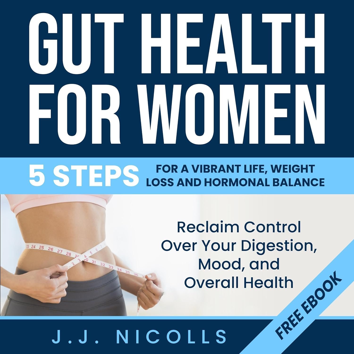 Gut Health for Women: 5 Steps for a Vibrant Life, Weight Loss, and Hormonal Balance: Reclaim Control Over Your Digestion, Mood, and Overall Health